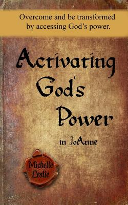 Activating God's Power in Joanne: Overcome and Be Transformed by Accessing God's Power - Leslie, Michelle