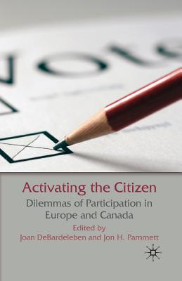 Activating the Citizen: Dilemmas of Participation in Europe and Canada - Debardeleben, J (Editor), and Pammett, J (Editor)