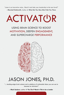 Activator: Using Brain Science to Boost Motivation, Deepen Engagement, and Supercharge Performance
