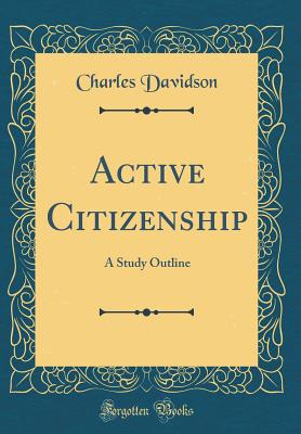 Active Citizenship: A Study Outline (Classic Reprint) - Davidson, Charles