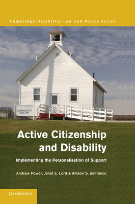 Active Citizenship and Disability: Implementing the Personalisation of Support - Power, Andrew, and Lord, Janet, and DeFranco, Allison