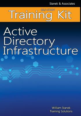 Active Directory Infrastructure Self-Study Training Kit: Stanek & Associates Training Solutions - Training Solutions, William Stanek