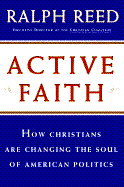 Active Faith: How Christians Are Changing the Face of American Politics - Reed, Ralph