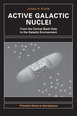 Active Galactic Nuclei: From the Central Black Hole to the Galactic Environment - Krolik, Julian H