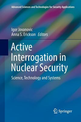 Active Interrogation in Nuclear Security: Science, Technology and Systems - Jovanovic, Igor (Editor), and Erickson, Anna S (Editor)