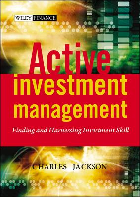 Active Investment Management: Finding and Harnessing Investment Skill - Jackson, Charles