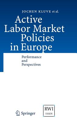 Active Labor Market Policies in Europe: Performance and Perspectives - Kluve, Jochen, and Card, David, and Fertig, Michael