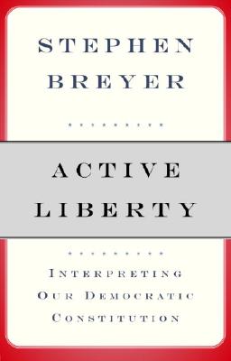 Active Liberty: Interpreting Our Democratic Constitution - Breyer, Stephen G