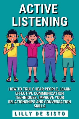 Active Listening: Hear People, Learn Communication Techniques and Improve Conversations Skills - Sisto, Lilly de