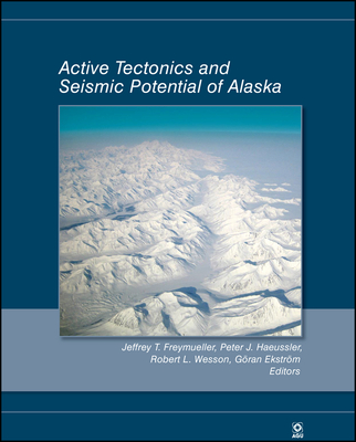 Active Tectonics and Seismic Potential of Alaska - Freymueller, Jeffrey T (Editor), and Haeussler, Peter J (Editor), and Wesson, Robert L (Editor)