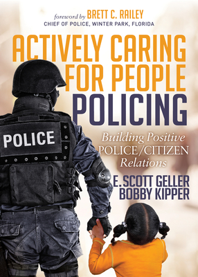 Actively Caring for People Policing: Building Positive Police/Citizen Relations - Geller, E Scott, and Kipper, Bobby