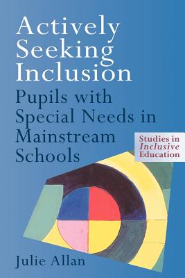 Actively Seeking Inclusion: Pupils with Special Needs in Mainstream Schools - Allan, Julie