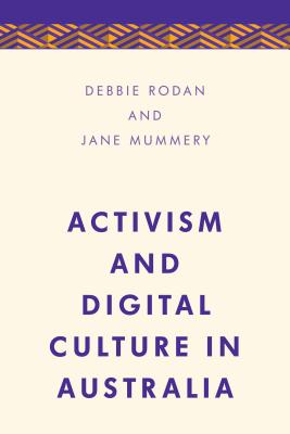 Activism and Digital Culture in Australia - Rodan, Debbie, and Mummery, Jane
