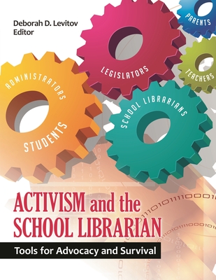 Activism and the School Librarian: Tools for Advocacy and Survival - Levitov, Deborah D (Editor)