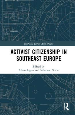 Activist Citizenship in Southeast Europe - Fagan, Adam (Editor), and Sircar, Indraneel (Editor)