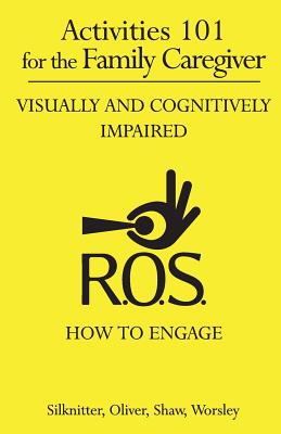 Activities 101 for the Family Caregiver: Visually and Cognitively Impaired - Worsley, Adc/Edu/U/MC Cdp Dawn, and Shaw, Sherri, and Oliver, Richard