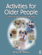 Activities for Older People: A Practical Workbook of Art and Craft Projects - Banks, Brian W