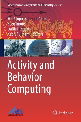 Activity and Behavior Computing - Ahad, Md Atiqur Rahman (Editor), and Inoue, Sozo (Editor), and Roggen, Daniel (Editor)