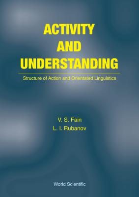 Activity And Understanding: Structure Of Action And Orientated Linguistics - Fain, Vitaly S, and Rubanov, Lev I
