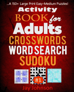 Activity Book for Adults Crosswords, Word Search, Sudoku: A 150+ Large Print Easy-Medium Puzzles!