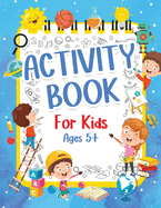 Activity Book For Kids 5+ Years Old: Fun Activity Book For Boys And Girls 6-9 7-10 Years Old. Big Pages Of Connect The Dots, Mazes, Puzzles & Many More For Children And Kids. Happy And Engaging Games Book for Preschoolers: Learning Words, Coloring...