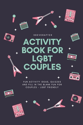 Activity Book for LGBT Couples: Fun activity ideas, quizzes and fill in the blank fun for couples - LGBT Friendly - Blog, 30everafter, and Yeung, Iona