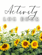 Activity Log Book: Large Daily Record of Time, Tasks, Appointments, or Contacts for Work, Office, Projects, Home, or Personal Use (Sunflowers Cover)