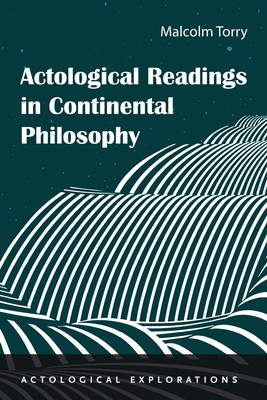 Actological Readings in Continental Philosophy - Torry, Malcolm