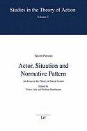 Actor, Situation and Normative Pattern: An Essay in the Theory of Social Action
