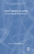 Actor Trainers on Acting: For the Twenty First Century