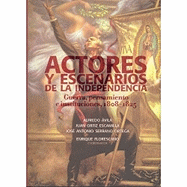 Actores y Escenarios de la Independencia: Guerra, Pensamiento E Instituciones,1808-1825