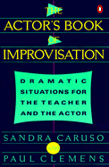 Actor's Book of Improvisation: Dramatic Situations for the Teacher and the Actor - Caruso, Sandra, and Clemens, Paul