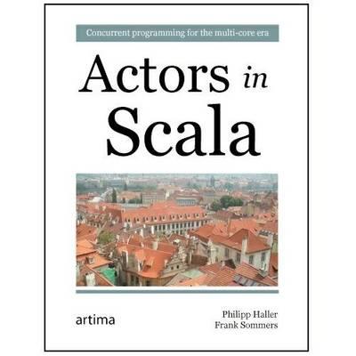 Actors in Scala - Haller, Philipp, and Sommers, Frank