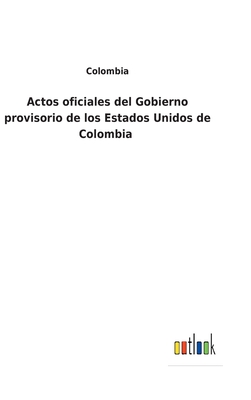 Actos oficiales del Gobierno provisorio de los Estados Unidos de Colombia - Colombia