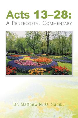 "Acts 13-28: " A Pentecostal Commentary - Sadiku, Matthew N O, Dr.