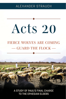 Acts 20: Fierce Wolves Are Coming; Guard the Flock - Strauch, Alexander