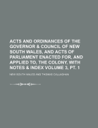 Acts and Ordinances of the Governor & Council of New South Wales, and Acts of Parliament Enacted For, and Applied To, the Colony, with Notes & Index Volume N . 3, N . 2