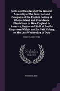 [Acts and Resolves] At the General Assembly of the Governor and Company of the English Colony of Rhode-Island and Providence Plantations in New-England in America, Begun and Held at South-Kingstown Within and for Said Colony, on the Last Wednesday in...