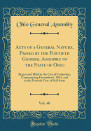 Acts of a General Nature, Passed by the Fortieth General Assembly of the State of Ohio, Vol. 40: Begun and Held in the City of Columbus, Commencing December 6, 1841, and in the Fortieth Year of Said State (Classic Reprint)