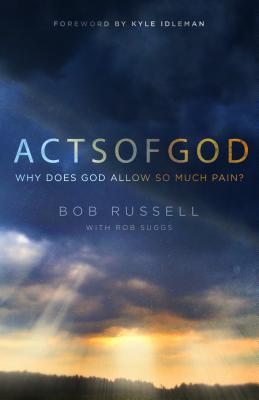 Acts of God: Why Does God Allow So Much Pain? - Russell, Bob, and Suggs, Rob (Contributions by), and Idleman, Kyle (Foreword by)