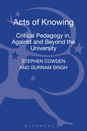 Acts of Knowing: Critical Pedagogy In, Against and Beyond the University