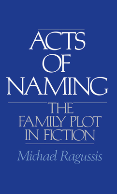 Acts of Naming: The Family Plot in Fiction - Ragussis, Michael