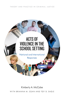 Acts of Violence in the School Setting: National and International Responses - McCabe, Kimberly A, and Egan, Brianna M, and Eagle, Toy D