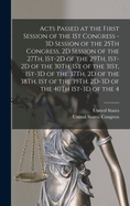 Acts Passed at the First Session of the 1St Congress - 3D Session of the 25Th Congress, 2D Session of the 27Th, 1St-2D of the 29Th, 1St-2D of the 30Th, 1St of the 31St, 1St-3D of the 37Th, 2D of the 38Th, 1St of the 39Th, 2D-3D of the 40Th 1St-3D of the 4