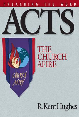 Acts: The Church Afire - Hughes, R. Kent (Series edited by)