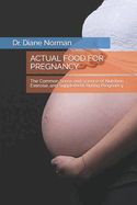 Actual Food for Pregnancy: The Common Sense and science of Nutrition, Exercise, and Supplement During Pregnancy