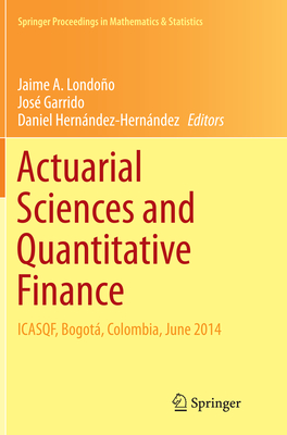 Actuarial Sciences and Quantitative Finance: Icasqf, Bogot, Colombia, June 2014 - Londoo, Jaime A (Editor), and Garrido, Jos (Editor), and Hernndez-Hernndez, Daniel (Editor)