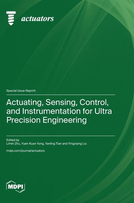 Actuating, Sensing, Control, and Instrumentation for Ultra Precision Engineering - Zhu, Limin (Guest editor), and Yong, Yuen Kuan (Guest editor), and Tian, Yanling (Guest editor)