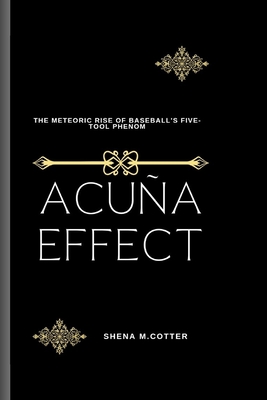 Acua Effect: The Meteoric Rise of Baseball's Five-Tool Phenom - M Cotter, Shena