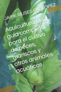 Acuicultura Una gu?a completa para el cultivo de peces, mariscos y otros animales acuticos